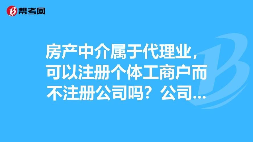 房產(chǎn)中介屬于代理業(yè),可以注冊(cè)個(gè)體工商戶(hù)而不注冊(cè)公司嗎?